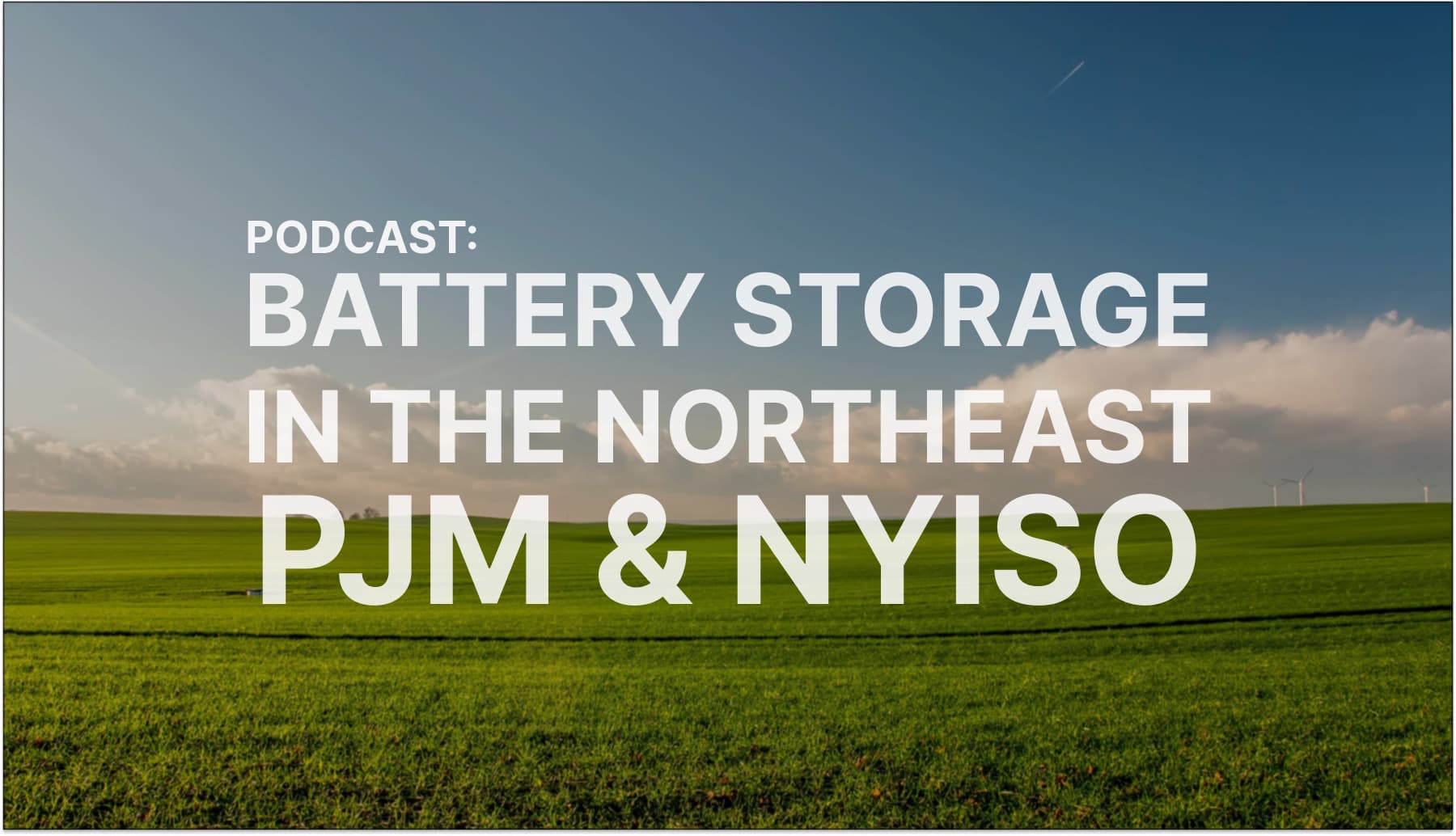 Podcast: Battery Storage in the Northeast, PJM & NYISO with Paul Reed