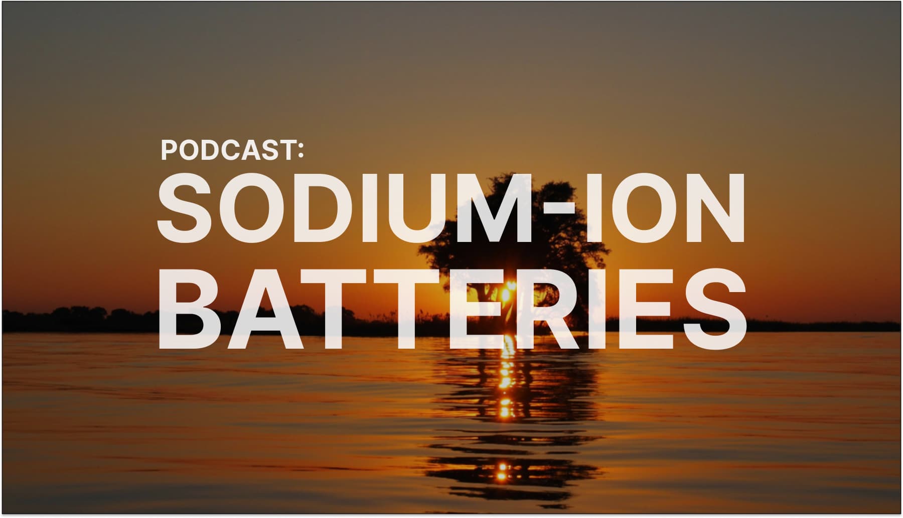 Podcast: Sodium-Ion batteries with Neil Kidner